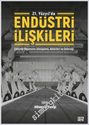 21. Yüzyıl'da Endüstri İlişkileri : Çalışma Yaşamının Dönüşümü Aktörle
