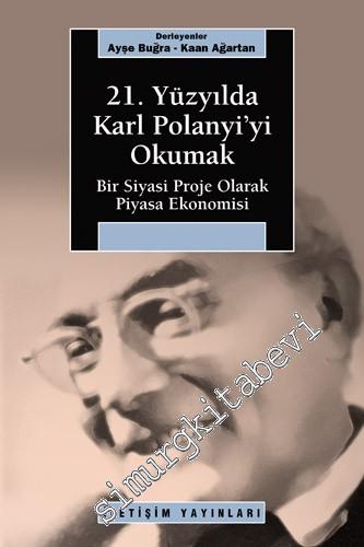 21. Yüzyılda Karl Polanyi'yi Okumak: Bir Siyasi Proje Olarak Piyasa Ekonomisi -