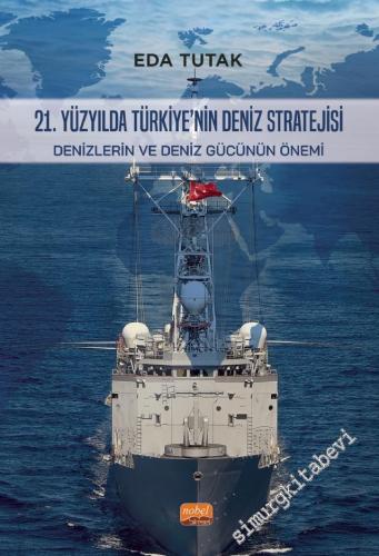 21. Yüzyılda Türkiye'nin Deniz Stratejisi : Denizlerin ve Deniz Gücünü