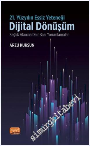21. Yüzyılın Eşsiz Yeteneği: Dijital Dönüşüm - Sağlık Alanına Dair Bazı Yorumlamalar -        2024