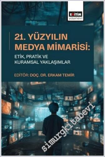 21. Yüzyılın Medya Mimarisi: Etik, Pratik ve Kuramsal Yaklaşımlar -        2025