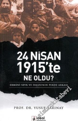 24 Nisan 1915'te Ne Oldu ? Ermeni Sevk ve İskanının Perde Arkası -