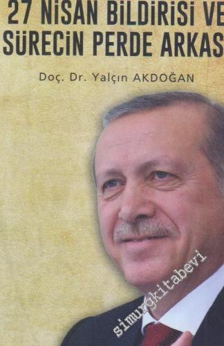 27 Nisan Bildirisi ve Sürecin Perde Arkası: Tarihe Düşülen Notlar 2007 - 1 -        2017