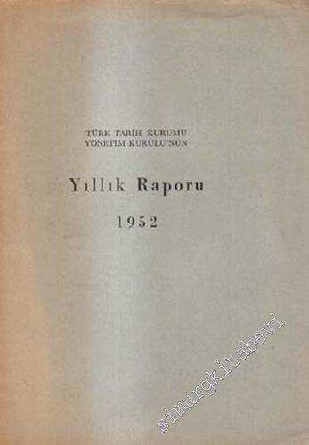 28 Mart 1952'de Toplanacak Olan Türk Tarih Kurumu Gene lKurulu'na Sunulmak Üzerer Hazırlanan Yönetim ve Denetleme Kurulları Yıllık Raporu 1951 -        1952
