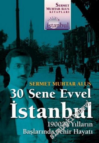 30 Sene Evvel İstanbul: 1900'lü Yılların Başlarında Şehir Hayatı -        2005
