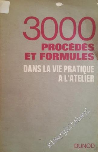 3000 Procédés et Formules dans la Vie Pratique à l'Atelier -