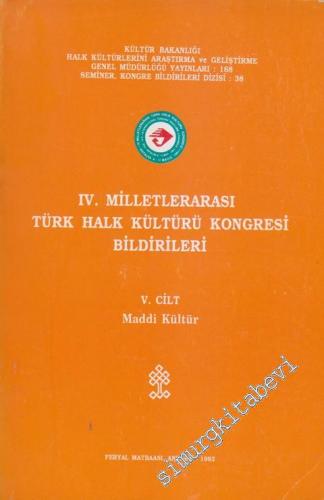 4. Milletlerarası Türk Halk Kültürü [ Folklor ] Kongresi Bildirileri, 5. Cilt: Maddi Kültür -