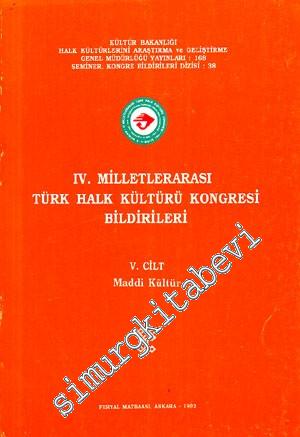 4. Milletlerarası Türk Halk Kültürü Kongresi Bildirileri 5 : Maddi Kültür -