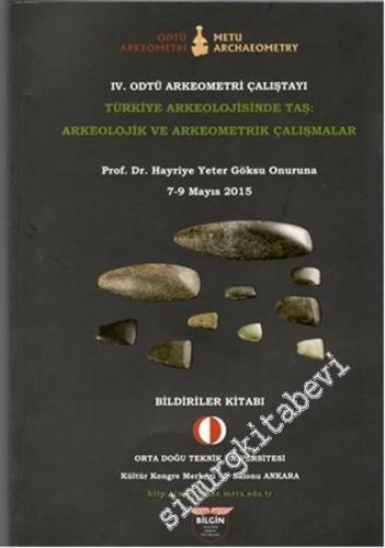 4. ODTÜ Arkeometri Çalıştayı Bildiriler Kitabı: Türkiye Arkeolojisinde Taş: Arkeolojik ve Arkeometrik Çalışmalar - Prof. Dr. Hayriye Yeter Göksu Onuruna -