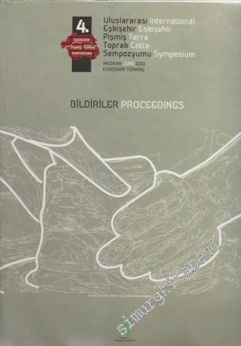 4. Uluslararası Eskişehir Pişmiş Toprak Sempozyumu - Bildiriler 2010 = 4. International Eskişehir Terra Cotta Symposium - Proceedings -        2010