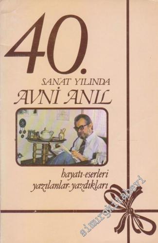 40. Sanat Yılında Avni Anıl 1984 : Hayatı - Eserleri - Yazılanlar - Yazdıkları -        1984