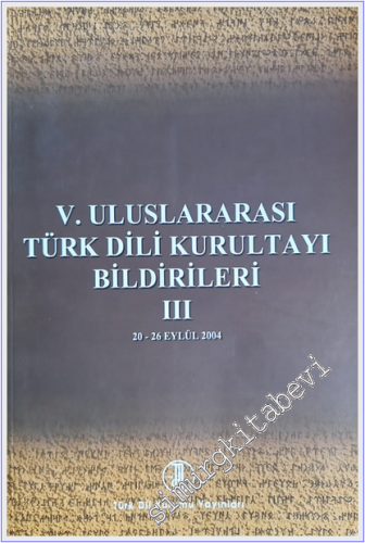 5. Uluslararası Türk Dili Kurultayı Bildirileri 3 : 20-26 Eylül 2004 -