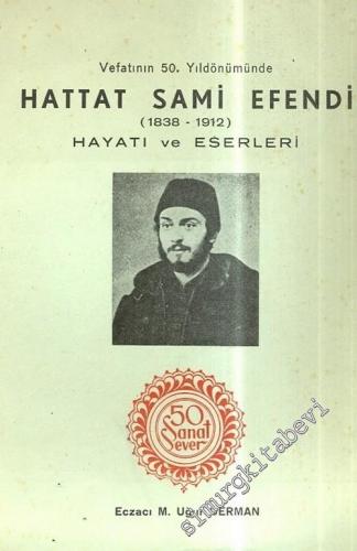 50 Sanat Sever: Vefatının 50. Yıldönümünde Hattat Sami Efendi ( 1838 - 1912 ), Hayatı ve Eserleri -        1962