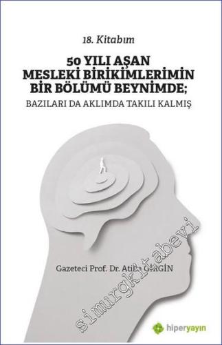 50 Yılı Aşan Mesleki Birikimlerimin Bir Bölümü Beynimde : Bazıları da Aklımda Takılı Kalmış - 18. Kitabım -        2023