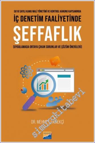 5018 Sayılı Kamu Mali Yönetimi ve Kontrol Kanunu Kapsamında İç Denetim Faaliyetinde Şeffaflık (Uygulamada Ortaya Çıkan Sorunlar ve Çözüm Önerileri) -        2022