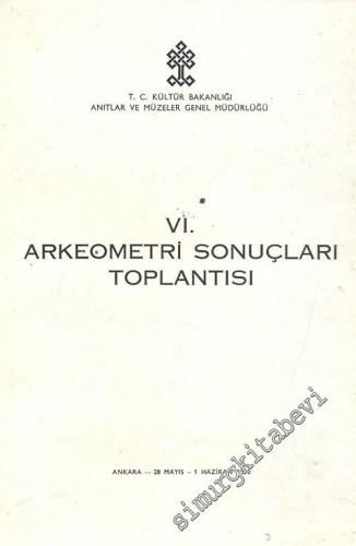 6. Arkeometri Sonuçları Toplantısı 28 Mayıs - 1 Haziran 1990 Ankara -        1991