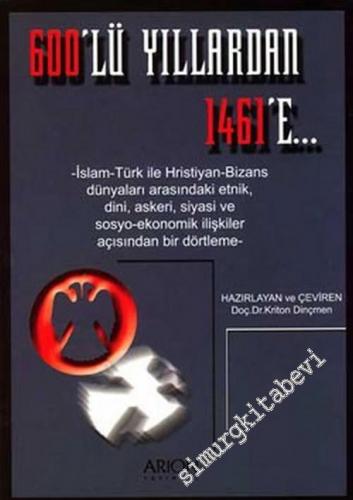 600'lü Yıllardan 1461'e...: İslam - Türk ile Hristiyan - Bizans Dünyaları Arasındaki Etnik, Dini, Askeri, Siyasi ve Sosyo - Ekonomik İlişkiler Açısından Bir Dörtleme -        2004