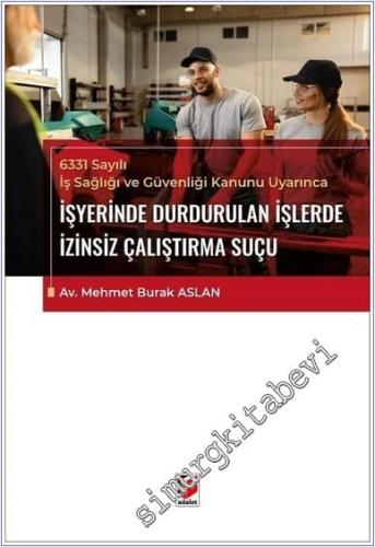 6331 Sayılı İş Sağlığı ve Güvenliği Kanunu Uyarınca İşyerinde Durdurulan İşlerde İzinsiz Çalıştırma Suçu -        2025