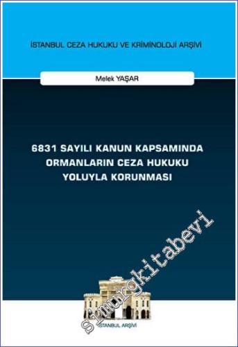 6831 Sayılı Kanun Kapsamında Ormanların Ceza Hukuku Yoluyla Korunması - İstanbul Ceza Hukuku ve Kriminoloji Arşivi Yayın No: 66 -        2023