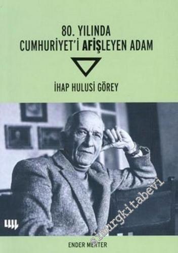 80. Yılında Cumhuriyet'i Afişleyen Adam: İhap Hulusi Görey -        2008