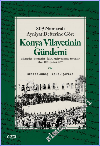 809 Numaralı Ayniyat Defterine Göre Konya Vilayetinin Gündemi :  Şikayetler - Memurlar - İdari Mali ve Sosyal Sorunlar (Mart 1873 - Mart 1877) -        2026