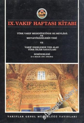 9. Vakıf Haftası Kitabı: Türk Vakıf Medeniyetinde Hz. Mevlana ve Mevlevihanelerin Yeri ve Vakıf Eserlerde Yer Alan Türk islam Sanatları Seminerleri: 2 - 4 Aralık 1991 -        1992