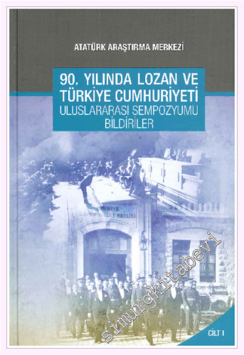 90. Yılında Lozan ve Türkiye Cumhuriyeti Uluslararası Sempozyumu Bildirileri 2 Cilt TAKIM  CİLTLİ -         2015