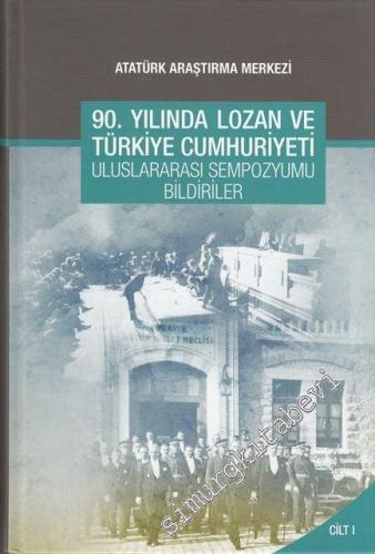 90. Yılında Lozan ve Türkiye Cumhuriyeti Uluslararası Sempozyumu Bildirileri Cilt I -