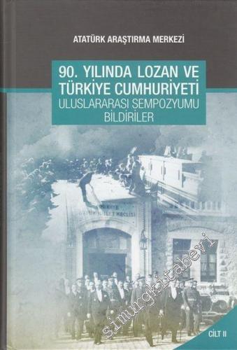 90. Yılında Lozan ve Türkiye Cumhuriyeti Uluslararası Sempozyumu Bildirileri Cilt II -