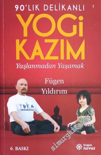 90'lık Delikanlı Yogi Kazım : Yaşlanmadan Yaşamak -
