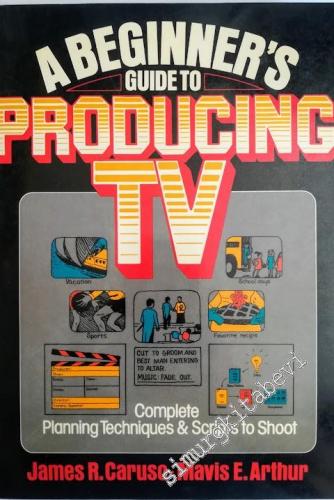 A Beginner's Guide to Producing TV: Complete Planning Techniques and S