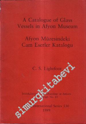 A Catalogue of Glass Vessels in Afyon Museum = Afyon Müzesindeki Cam E