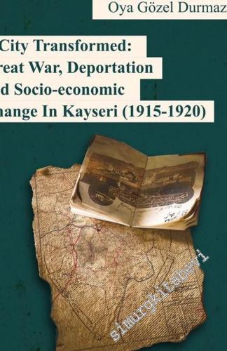 A City Transformed: Great War Deportation and Socio - Economic Change in Kayseri 1915 - 1920 -