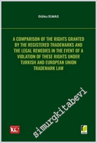 A Comparison of the Rights Granted by the Registered Trademarks and the Legal Remedies in the Event of a Violation of These Rights under Turkish and European Union Trademark Law -        2024
