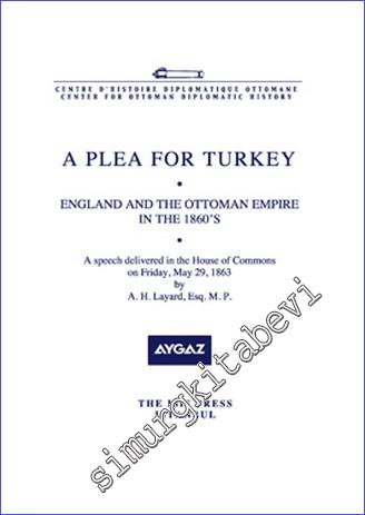A Plea for Turkey England and The Ottoman Empire in the 1860's with special reference to Serbia : a speech delivered in the House of Commons on Friday May 29, 1863 by A. H. Layard -        2011