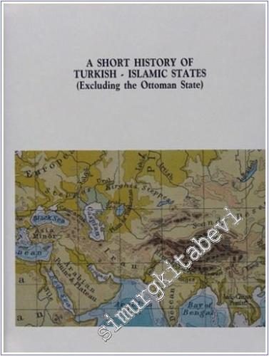 A Short History of Turkish - Islamic States : Excluding The Ottoman State -        1994