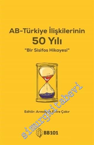 AB - Türkiye İlişkilerinin 50 Yılı: Bir Sisifos Hikâyesi