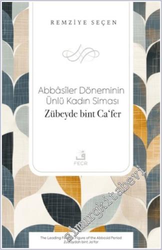 Abbasiler Döneminin Ünlü Kadın Siması Zübeyde bint Ca‘fer -        2025