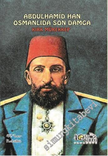 Abdulhamid Han Osmanlıda Son Damga Kırk Mürekkep -