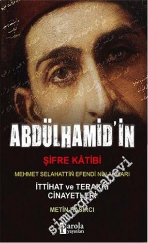 Abdülhamit'in Şifre Katibi: Mehmet Selahaddin Efendi'nin Anıları - İttihat Terakki Cinayetleri -
