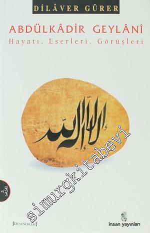 Abdülkadir Geylani: Hayatı, Eserleri, Görüşleri