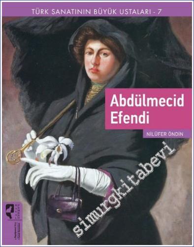 Abdülmecid Efendi : Türk Sanatının Büyük Ustaları 7 - 2022