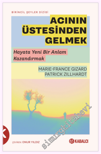 Acının Üstesinden Gelmek : Hayata Yeni Bir Anlam Kazandırmak -