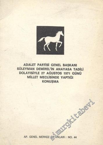 Adalet Partisi Genel Başkanı Süleyman Demirel'in Anayasa Tadili Dolayısıyla 27 Ağustos 1971 Günü Millet Meclisinde Yaptığı Konuşma -