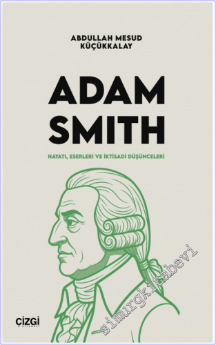 Adam Smith : Hayatı Eserleri ve İktisadi Düşünceleri - 2026