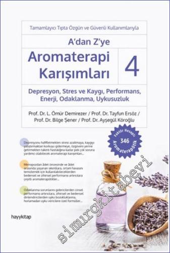 A'dan Z'ye Aromaterapi Karışımları 4 : Depresyon Stres ve Kaygı Performans Enerji Odaklanma Uykusuzluk -        2022