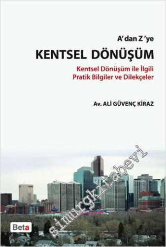A'dan Z'ye Kentsel Dönüşüm: Kentsel Dönüşüm İle İlgili Pratik Bilgiler ve Dilekçeler -