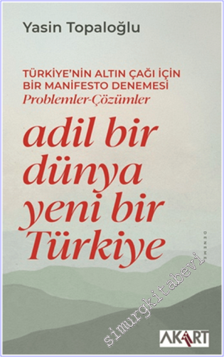 Adil Bir Dünya Yeni Bir Türkiye : Türkiye'nin Altın Çağı İçin Bir Mani