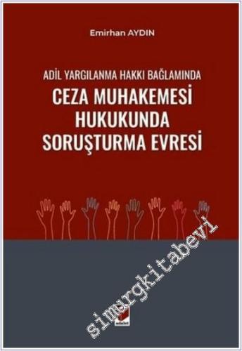 Adil Yargılanma Hakkı Bağlamında Ceza Muhakemesi Hukukunda Soruşturma Evresi -        2024