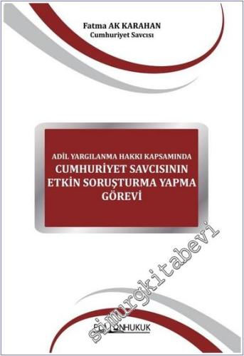 Adil Yargılanma Hakkı Kapsamında Cumhuriyet Savcısının Etkin Soruşturma Yapma Görevi -        2024